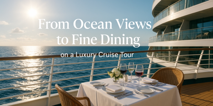 From ocean views to fine dining on a luxury cruise tour